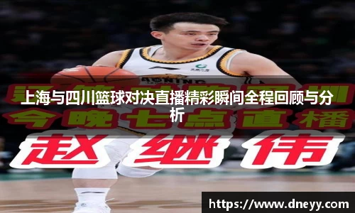 上海与四川篮球对决直播精彩瞬间全程回顾与分析