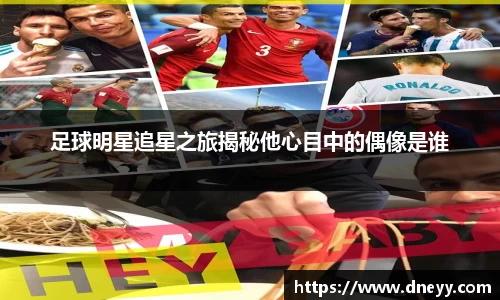 足球明星追星之旅揭秘他心目中的偶像是谁